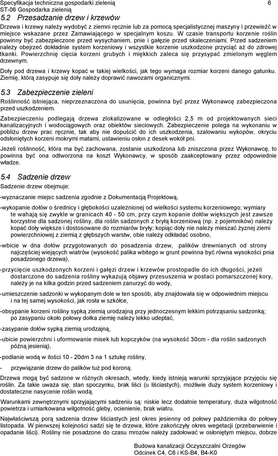 Przed sadzeniem należy obejrzeć dokładnie system korzeniowy i wszystkie korzenie uszkodzone przyciąć aż do zdrowej tkanki.