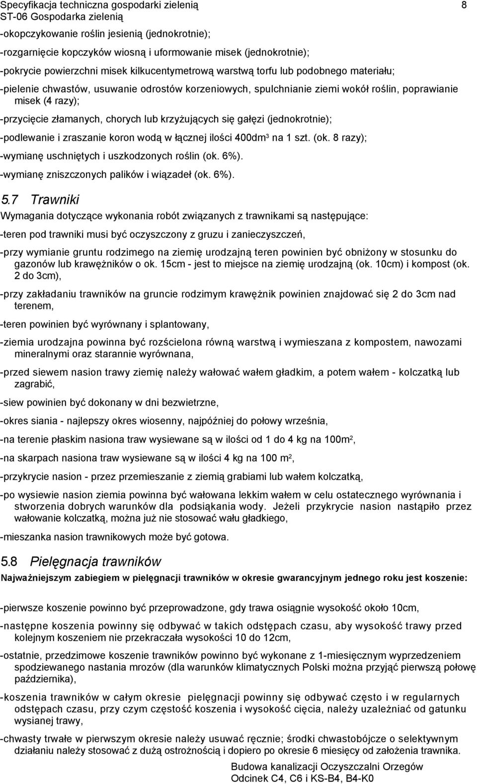 i zraszanie koron wodą w łącznej ilości 400dm 3 na 1 szt. (ok. 8 razy); -wymianę uschniętych i uszkodzonych roślin (ok. 6%). -wymianę zniszczonych palików i wiązadeł (ok. 6%). 5.