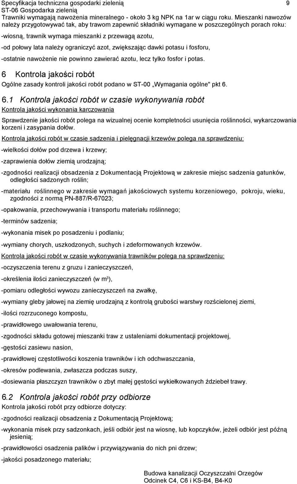 azot, zwiększając dawki potasu i fosforu, -ostatnie nawożenie nie powinno zawierać azotu, lecz tylko fosfor i potas.