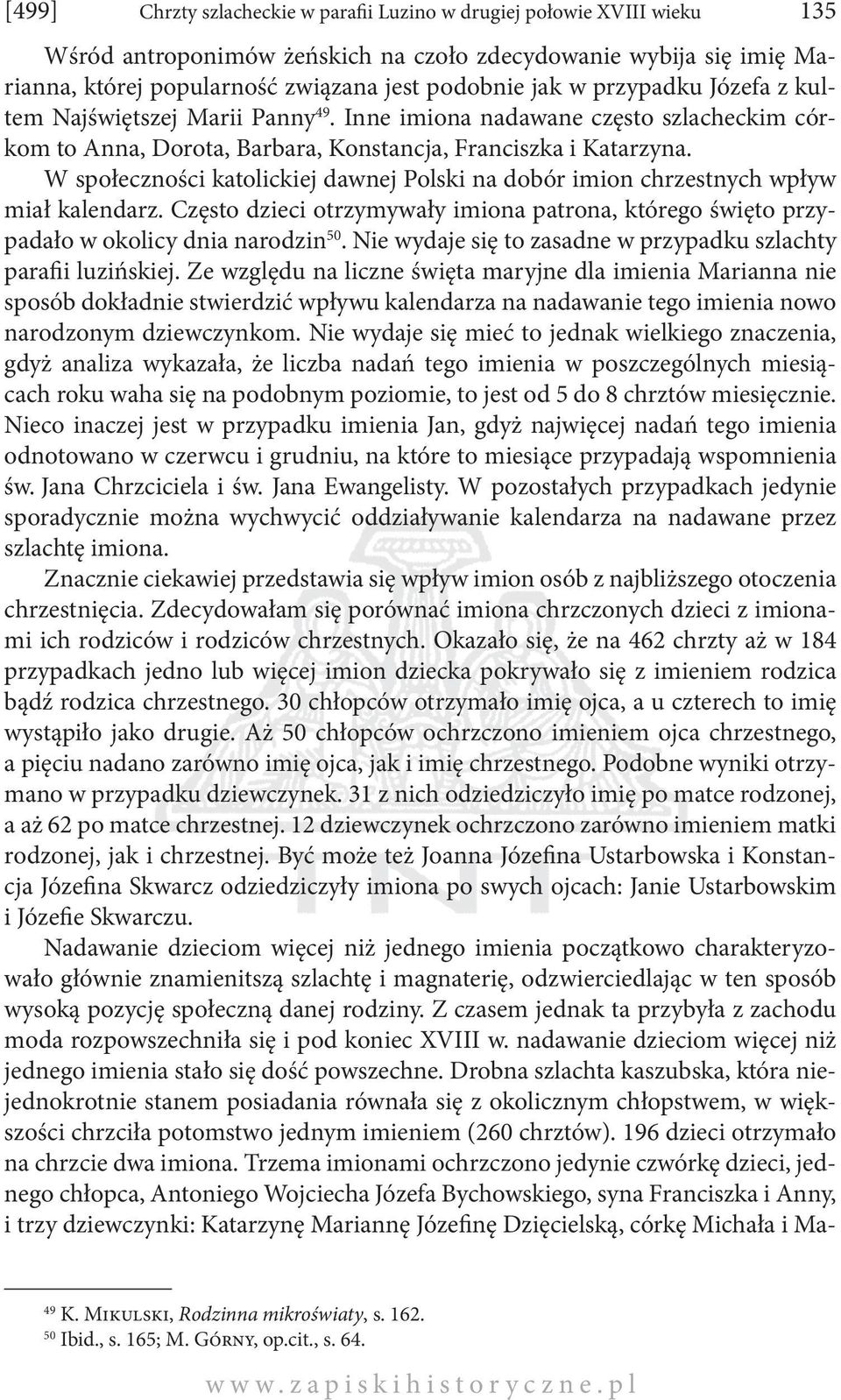 W społeczności katolickiej dawnej Polski na dobór imion chrzestnych wpływ miał kalendarz. Często dzieci otrzymywały imiona patrona, którego święto przypadało w okolicy dnia narodzin 50.