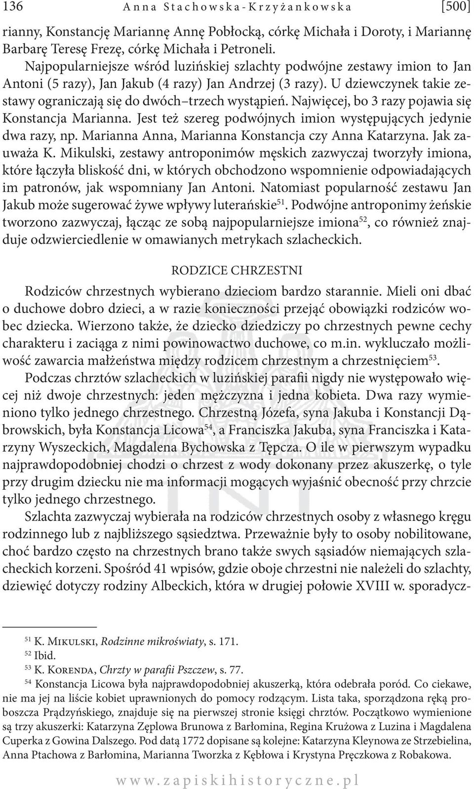 U dziewczynek takie zestawy ograniczają się do dwóch trzech wystąpień. Najwięcej, bo 3 razy pojawia się Konstancja Marianna. Jest też szereg podwójnych imion występujących jedynie dwa razy, np.