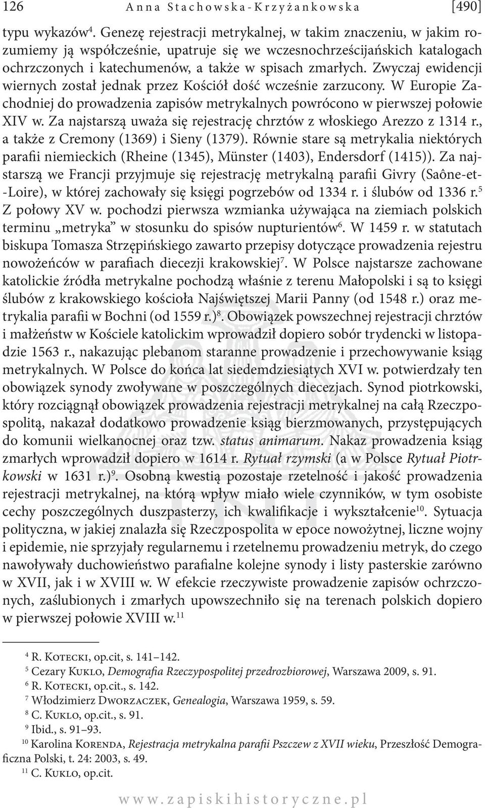 Zwyczaj ewidencji wiernych został jednak przez Kościół dość wcześnie zarzucony. W Europie Zachodniej do prowadzenia zapisów metrykalnych powrócono w pierwszej połowie XIV w.