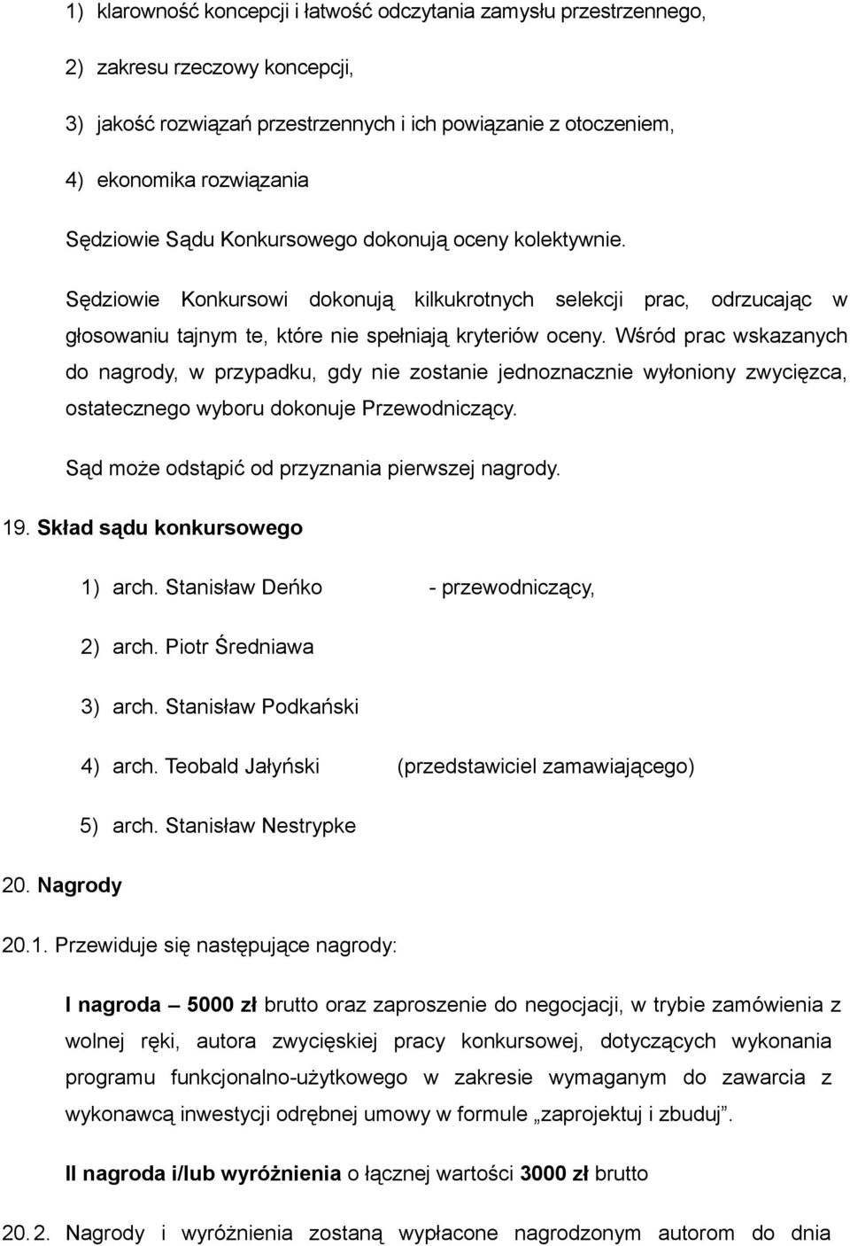 Wśród prac wskazanych do nagrody, w przypadku, gdy nie zostanie jednoznacznie wyłoniony zwycięzca, ostatecznego wyboru dokonuje Przewodniczący. Sąd może odstąpić od przyznania pierwszej nagrody. 19.
