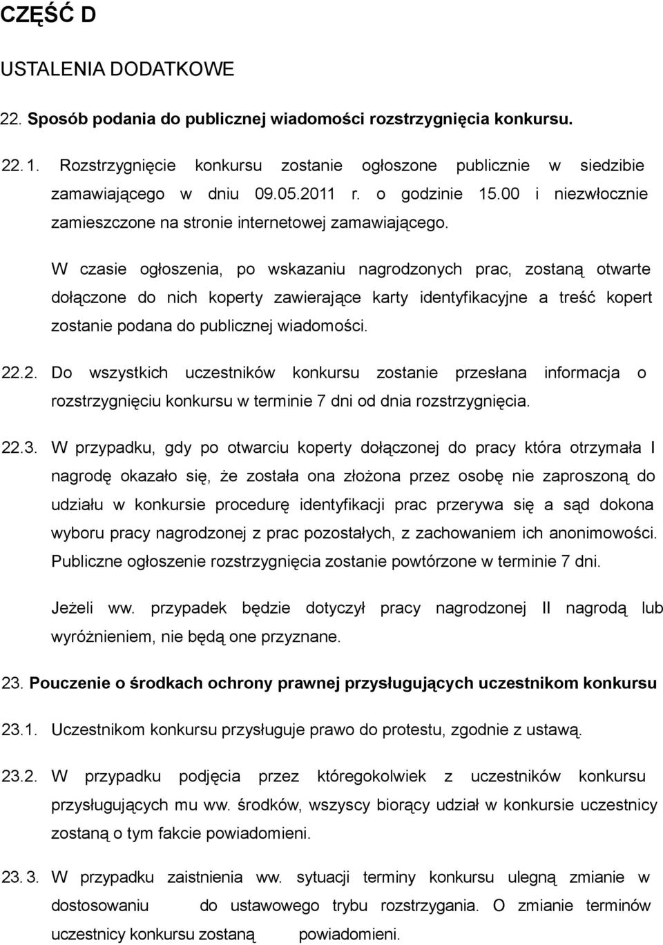 W czasie ogłoszenia, po wskazaniu nagrodzonych prac, zostaną otwarte dołączone do nich koperty zawierające karty identyfikacyjne a treść kopert zostanie podana do publicznej wiadomości. 22