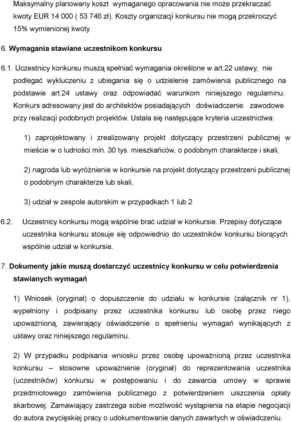 22 ustawy, nie podlegać wykluczeniu z ubiegania się o udzielenie zamówienia publicznego na podstawie art.24 ustawy oraz odpowiadać warunkom niniejszego regulaminu.