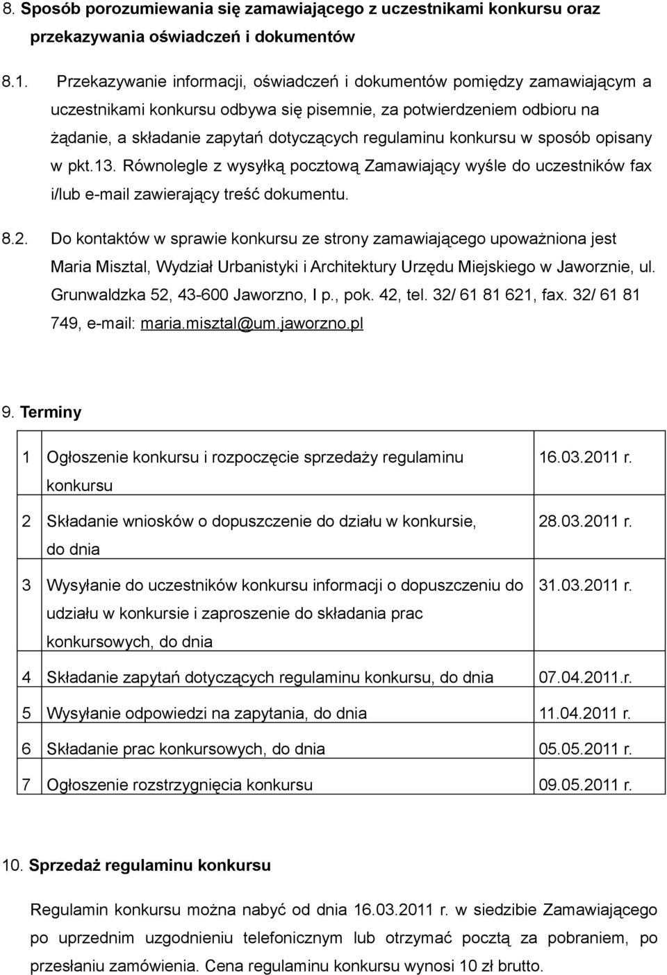 konkursu w sposób opisany w pkt.13. Równolegle z wysyłką pocztową Zamawiający wyśle do uczestników fax i/lub e-mail zawierający treść dokumentu. 8.2.