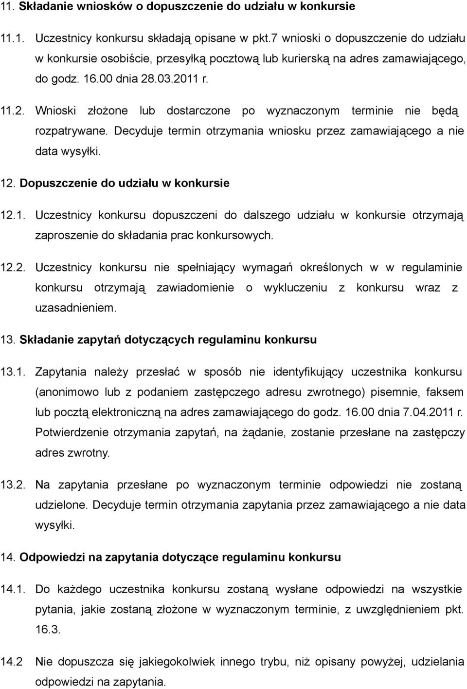 .03.2011 r. 11.2. Wnioski złożone lub dostarczone po wyznaczonym terminie nie będą rozpatrywane. Decyduje termin otrzymania wniosku przez zamawiającego a nie data wysyłki. 12.