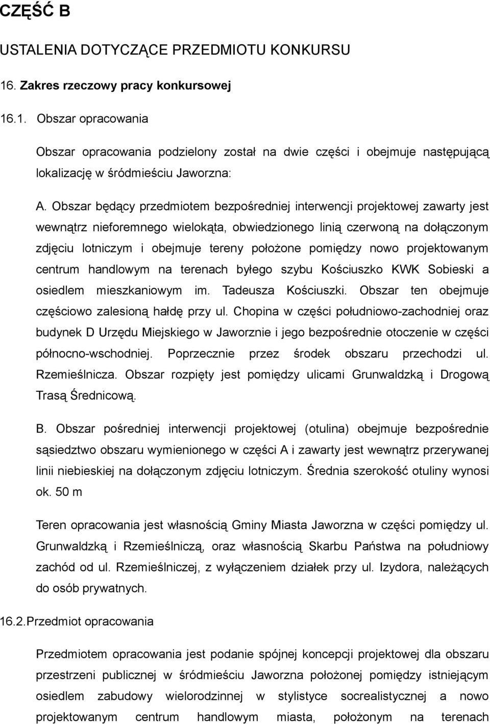 pomiędzy nowo projektowanym centrum handlowym na terenach byłego szybu Kościuszko KWK Sobieski a osiedlem mieszkaniowym im. Tadeusza Kościuszki. Obszar ten obejmuje częściowo zalesioną hałdę przy ul.