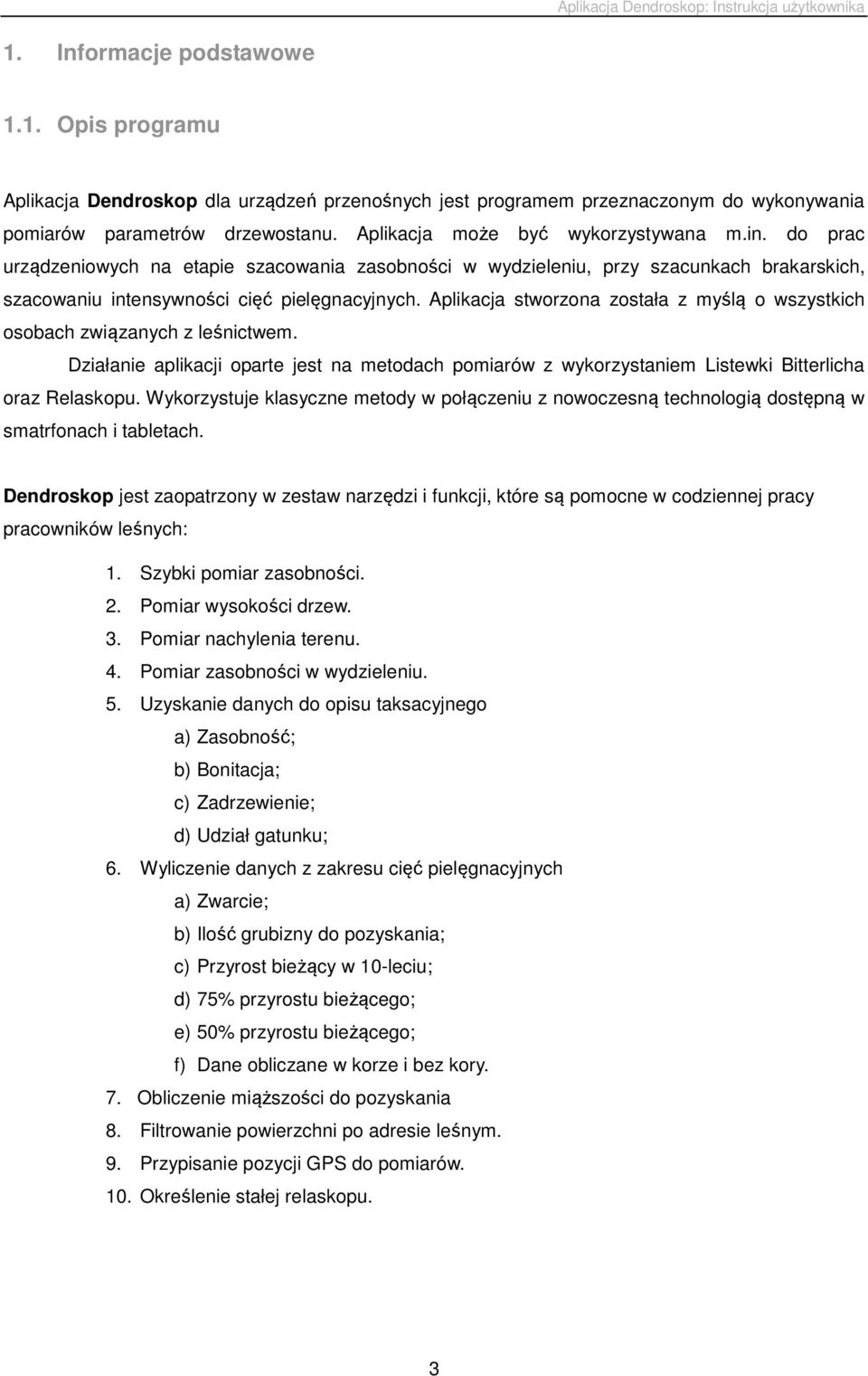 Aplikacja stworzona została z myślą o wszystkich osobach związanych z leśnictwem. Działanie aplikacji oparte jest na metodach pomiarów z wykorzystaniem Listewki Bitterlicha oraz Relaskopu.