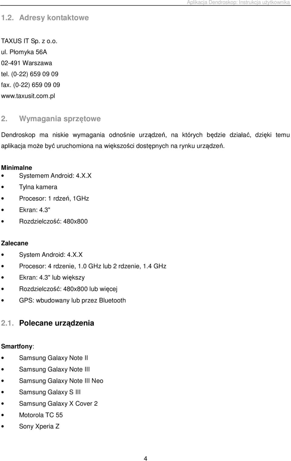 Minimalne Systemem Android: 4.X.X Tylna kamera Procesor: 1 rdzeń, 1GHz Ekran: 4.3" Rozdzielczość: 480x800 Zalecane System Android: 4.X.X Procesor: 4 rdzenie, 1.0 GHz lub 2 rdzenie, 1.4 GHz Ekran: 4.
