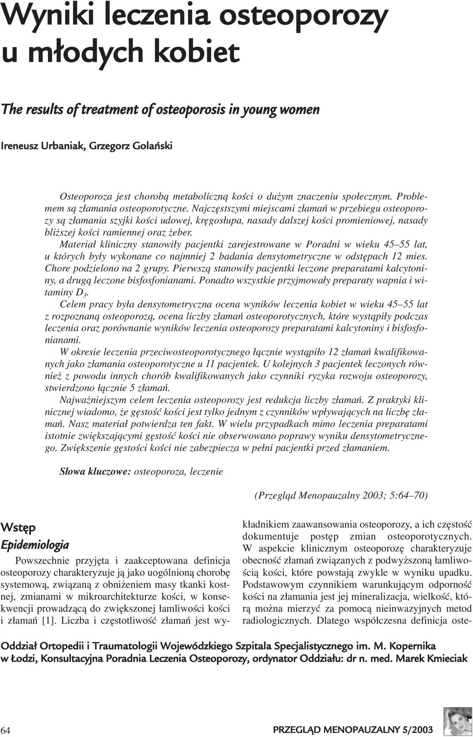Najczêstszymi miejscami z³amañ w przebiegu osteoporozy s¹ z³amania szyjki koœci udowej, krêgos³upa, nasady dalszej koœci promieniowej, nasady bli szej koœci ramiennej oraz eber.