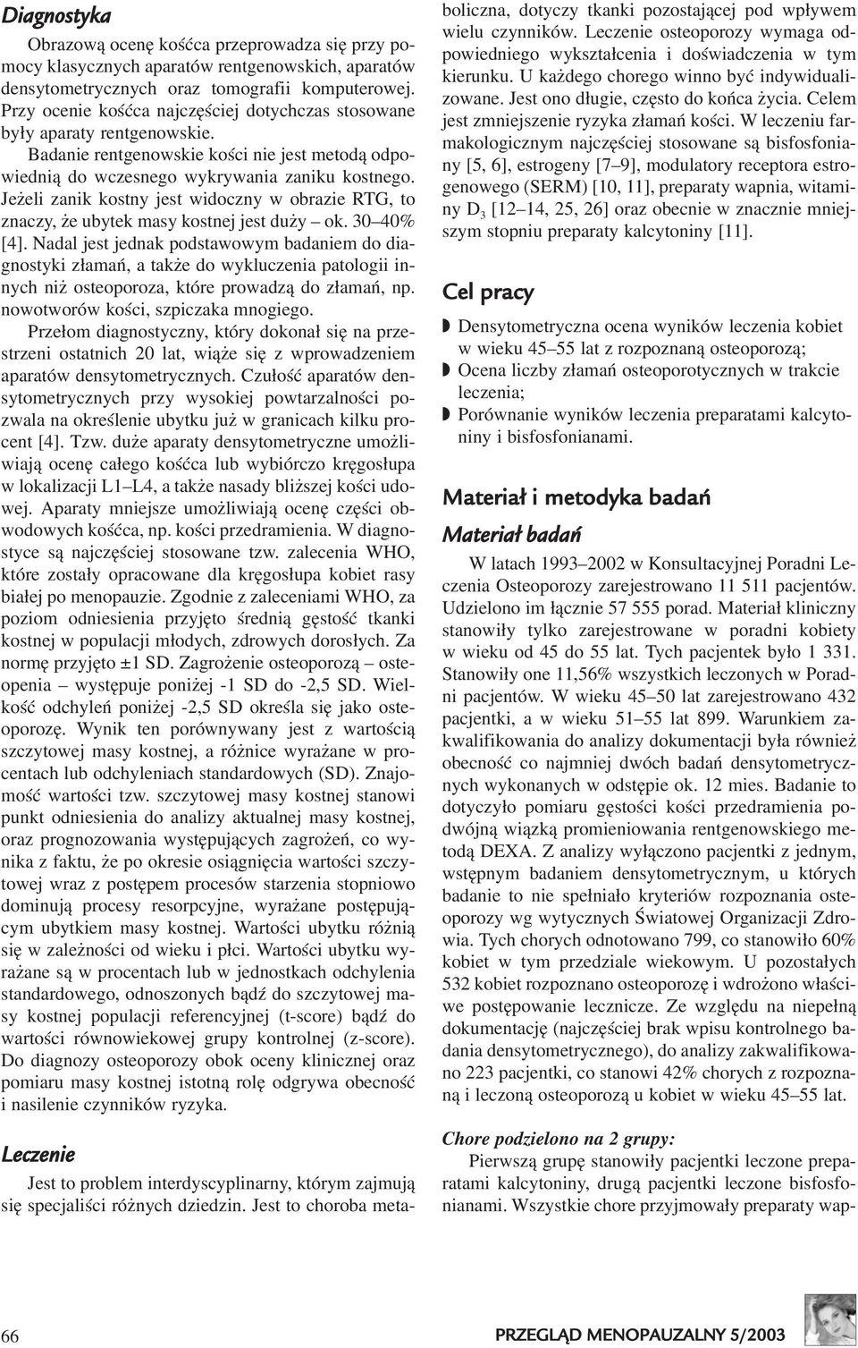 Je eli zanik kostny jest widoczny w obrazie RTG, to znaczy, e ubytek masy kostnej jest du y ok. 30 40% [4].