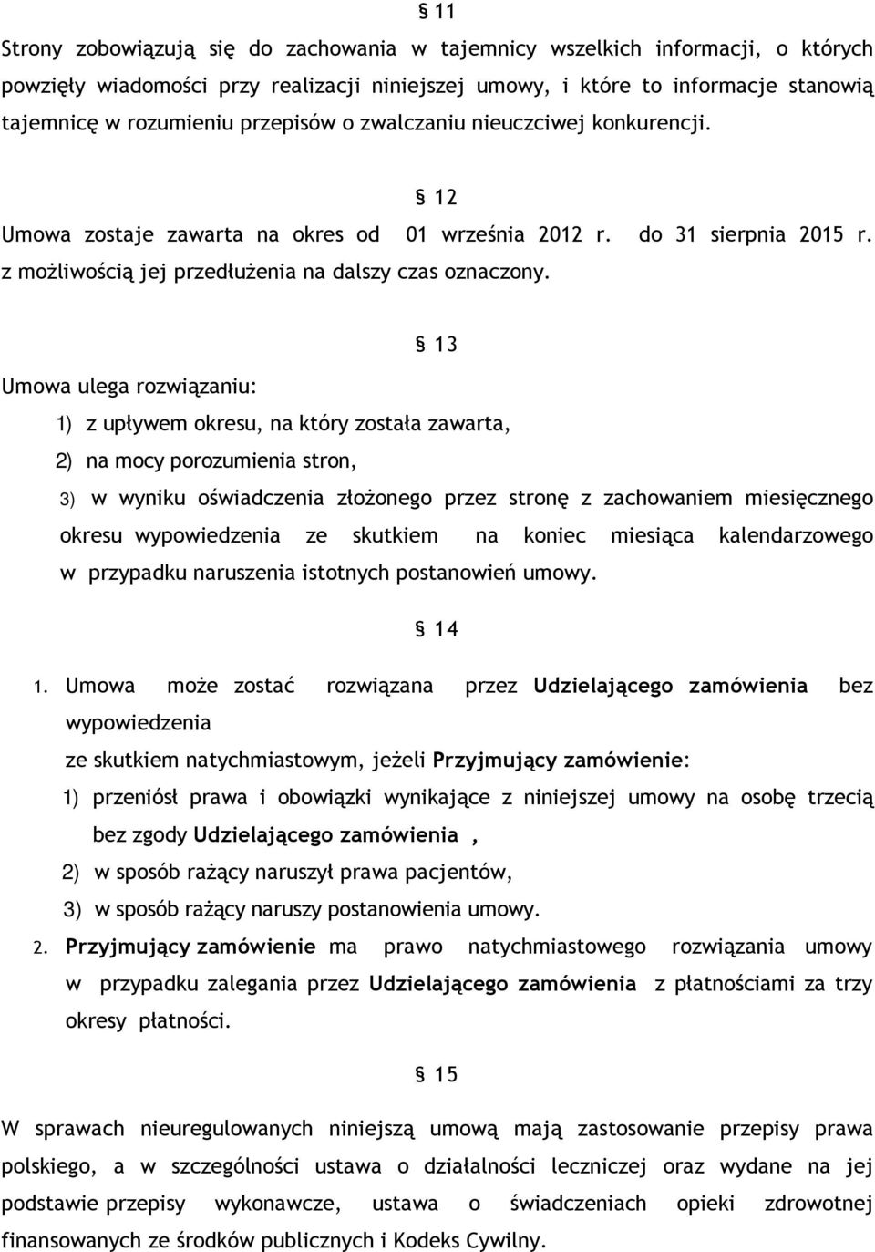 13 Umowa ulega rozwiązaniu: 1) z upływem okresu, na który została zawarta, 2) na mocy porozumienia stron, 3) w wyniku oświadczenia złoŝonego przez stronę z zachowaniem miesięcznego okresu