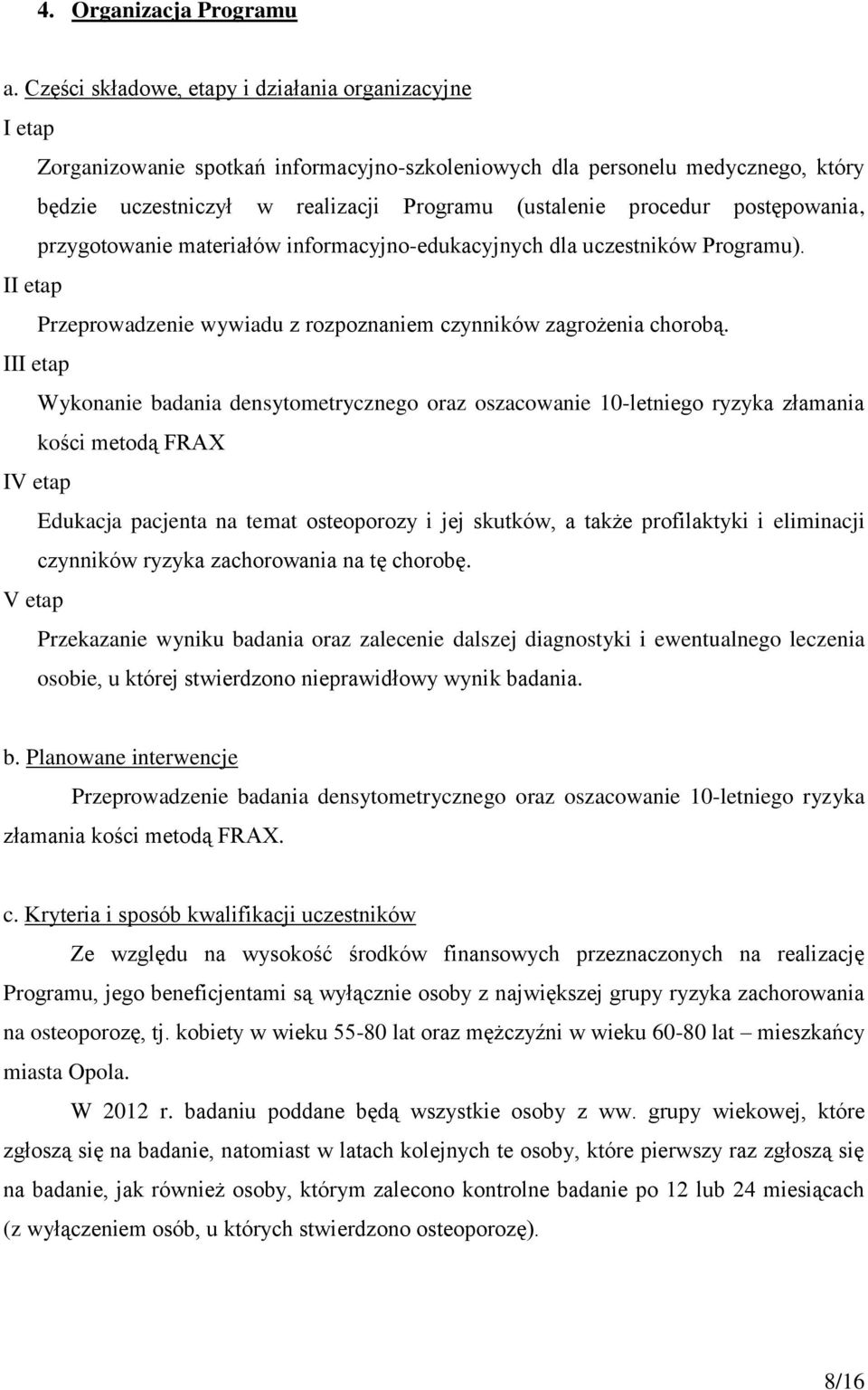 postępowania, przygotowanie materiałów informacyjno-edukacyjnych dla uczestników Programu). II etap Przeprowadzenie wywiadu z rozpoznaniem czynników zagrożenia chorobą.