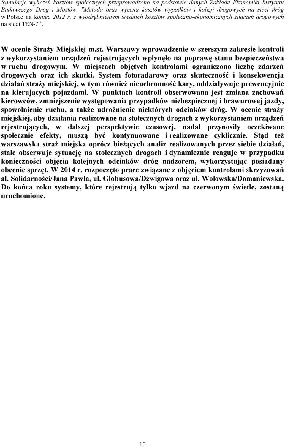 W ocenie Straży Miejskiej m.st. Warszawy wprowadzenie w szerszym zakresie kontroli z wykorzystaniem urządzeń rejestrujących wpłynęło na poprawę stanu bezpieczeństwa w ruchu drogowym.