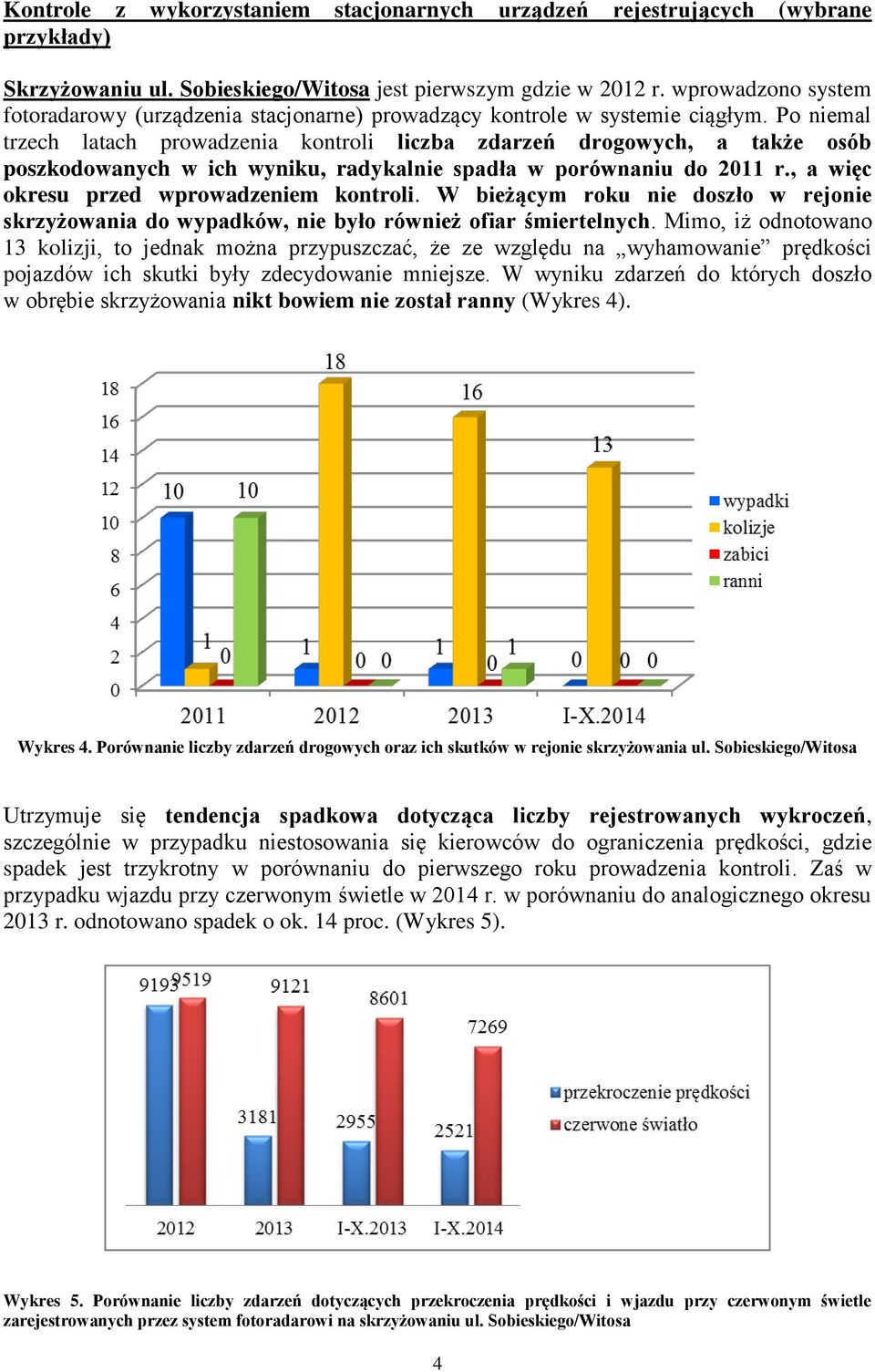 Po niemal trzech latach prowadzenia kontroli liczba zdarzeń drogowych, a także osób poszkodowanych w ich wyniku, radykalnie spadła w porównaniu do 2011 r., a więc okresu przed wprowadzeniem kontroli.