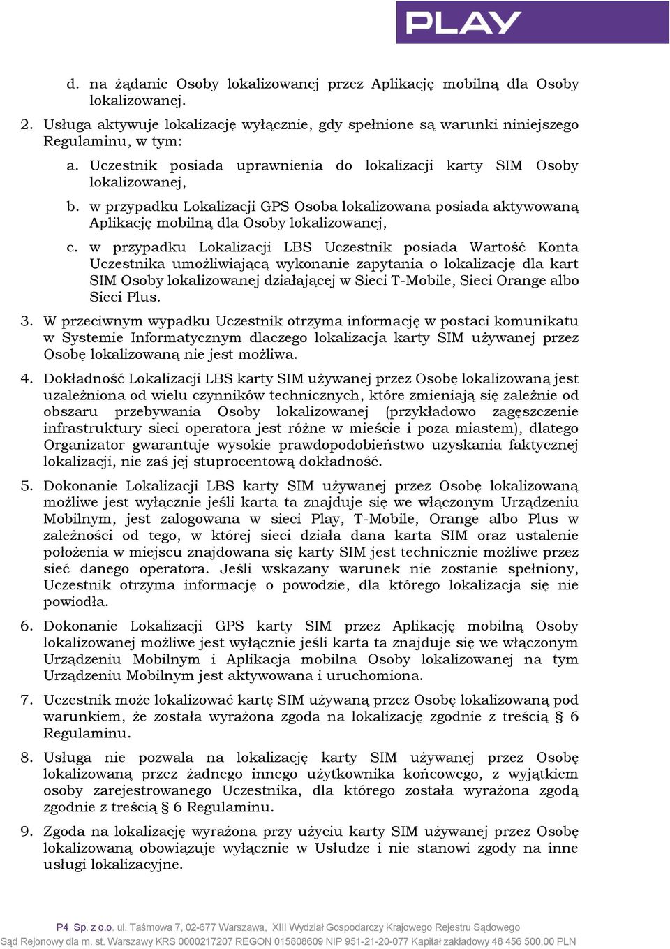 w przypadku Lokalizacji LBS Uczestnik posiada Wartość Konta Uczestnika umożliwiającą wykonanie zapytania o lokalizację dla kart SIM Osoby lokalizowanej działającej w Sieci T-Mobile, Sieci Orange albo