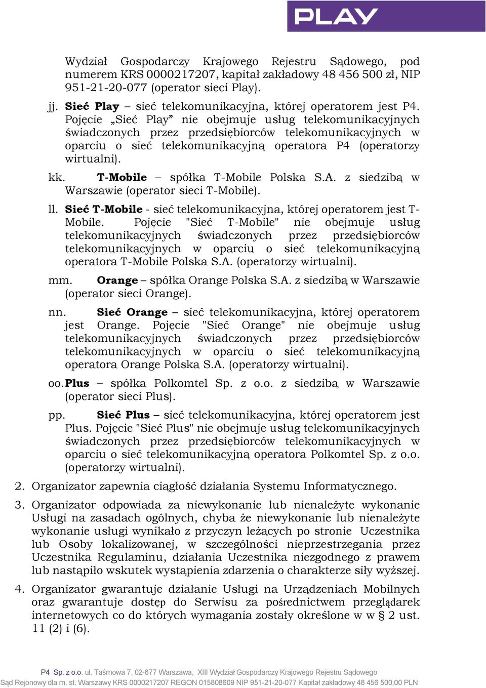 Pojęcie Sieć Play nie obejmuje usług telekomunikacyjnych świadczonych przez przedsiębiorców telekomunikacyjnych w oparciu o sieć telekomunikacyjną operatora P4 (operatorzy wirtualni). kk.