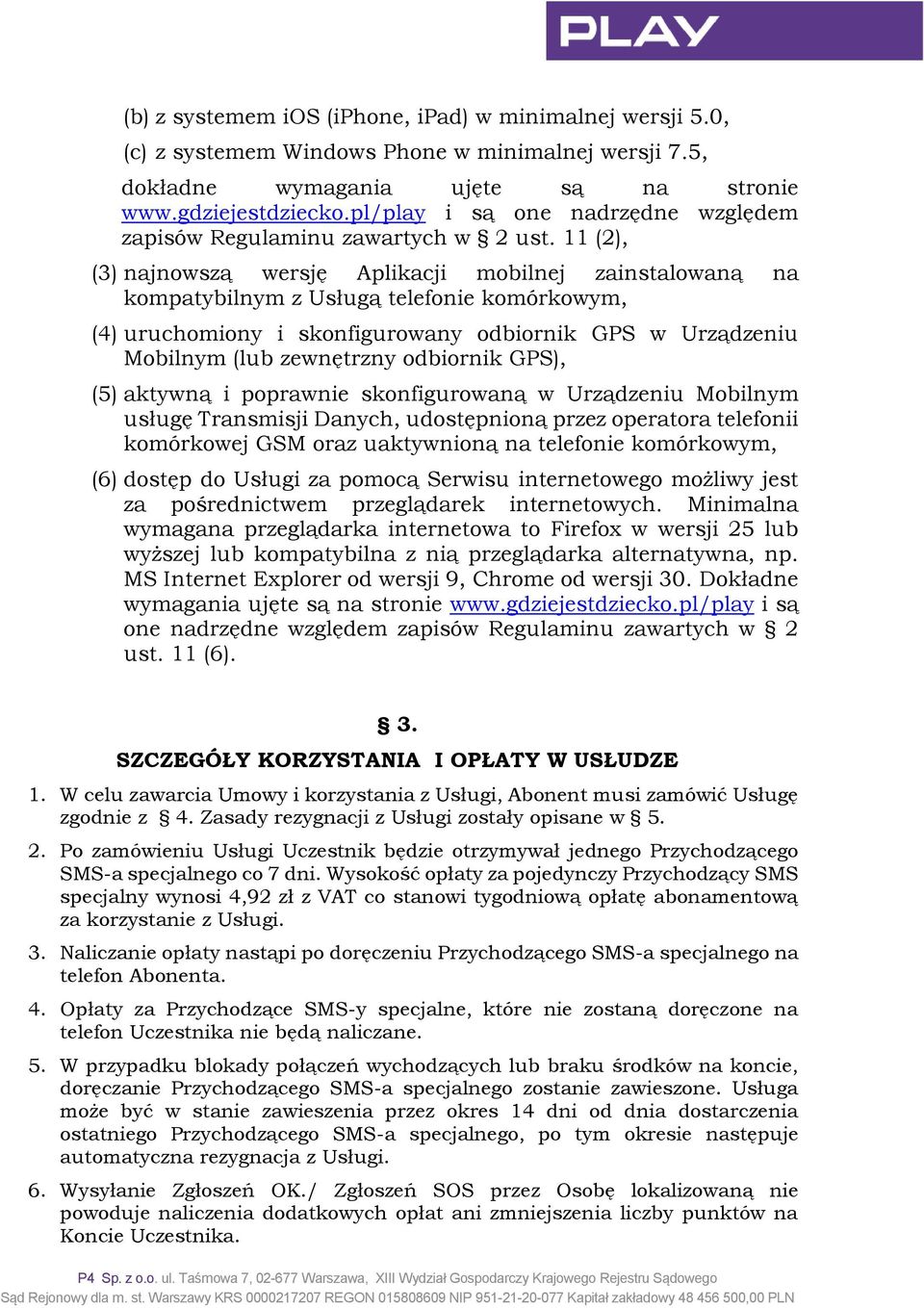 11 (2), (3) najnowszą wersję Aplikacji mobilnej zainstalowaną na kompatybilnym z Usługą telefonie komórkowym, (4) uruchomiony i skonfigurowany odbiornik GPS w Urządzeniu Mobilnym (lub zewnętrzny