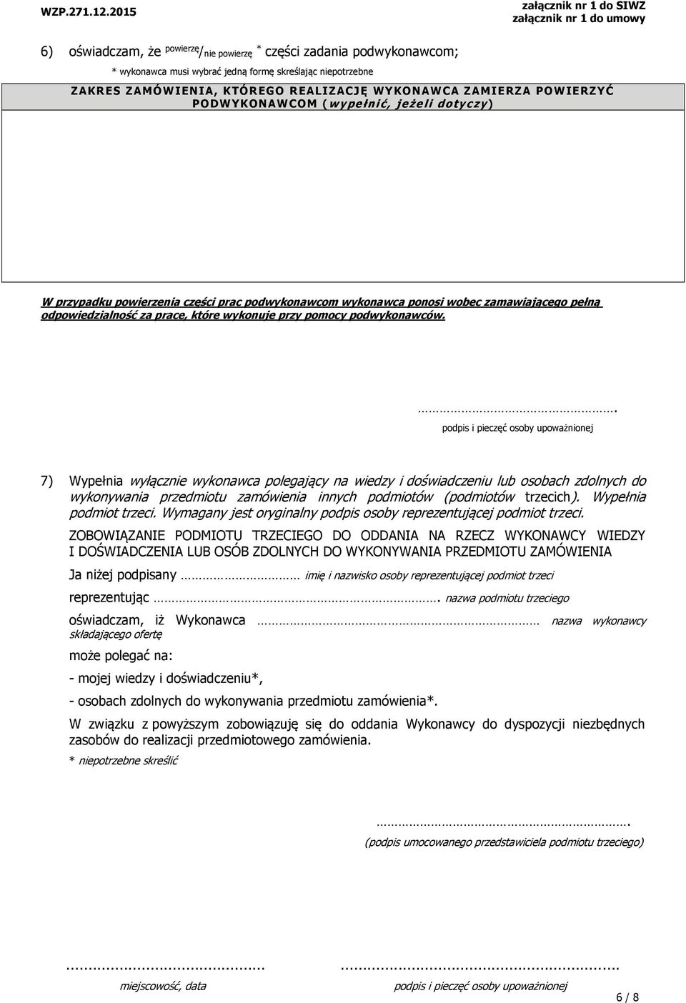 podwykonawców. 7) Wypełnia wyłącznie wykonawca polegający na wiedzy i doświadczeniu lub osobach zdolnych do wykonywania przedmiotu zamówienia innych podmiotów (podmiotów trzecich).