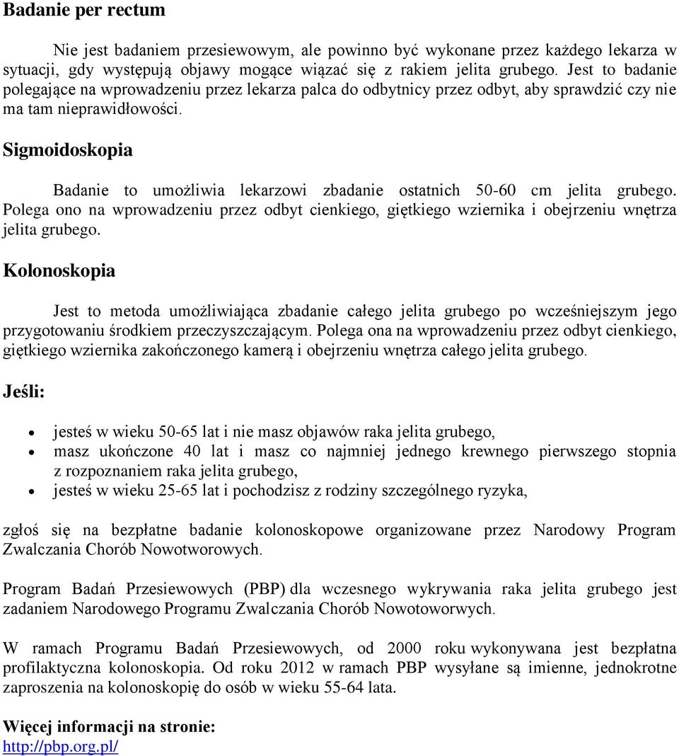 Sigmoidoskopia Badanie to umożliwia lekarzowi zbadanie ostatnich 50-60 cm jelita grubego. Polega ono na wprowadzeniu przez odbyt cienkiego, giętkiego wziernika i obejrzeniu wnętrza jelita grubego.