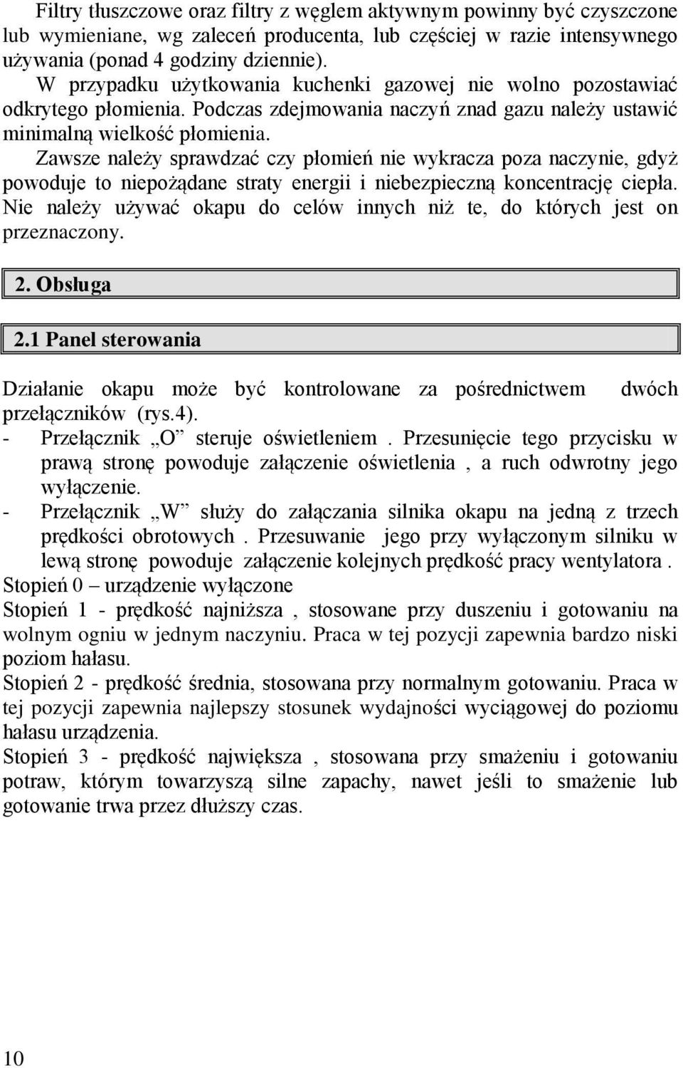 Zawsze należy sprawdzać czy płomień nie wykracza poza naczynie, gdyż powoduje to niepożądane straty energii i niebezpieczną koncentrację ciepła.