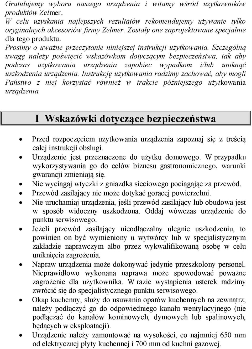 Szczególną uwagę należy poświęcić wskazówkom dotyczącym bezpieczeństwa, tak aby podczas użytkowania urządzenia zapobiec wypadkom i/lub uniknąć uszkodzenia urządzenia.