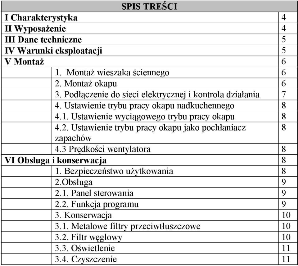 Ustawienie trybu pracy okapu jako pochłaniacz 8 zapachów 4.3 Prędkości wentylatora 8 VI Obsługa i konserwacja 8 1. Bezpieczeństwo użytkowania 8 2.Obsługa 9 2.1. Panel sterowania 9 2.