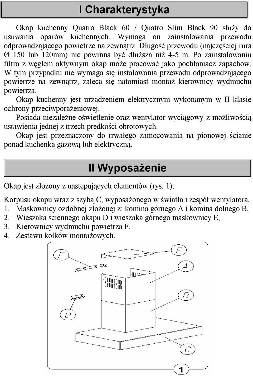 W tym przypadku nie wymaga się instalowania przewodu odprowadzającego powietrze na zewnątrz, zaleca się natomiast montaż kierownicy wydmuchu powietrza.
