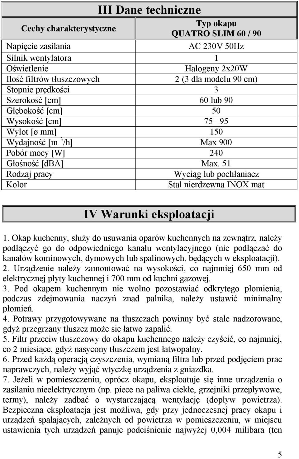 51 Rodzaj pracy Wyciąg lub pochłaniacz Kolor Stal nierdzewna INOX mat IV Warunki eksploatacji 1.