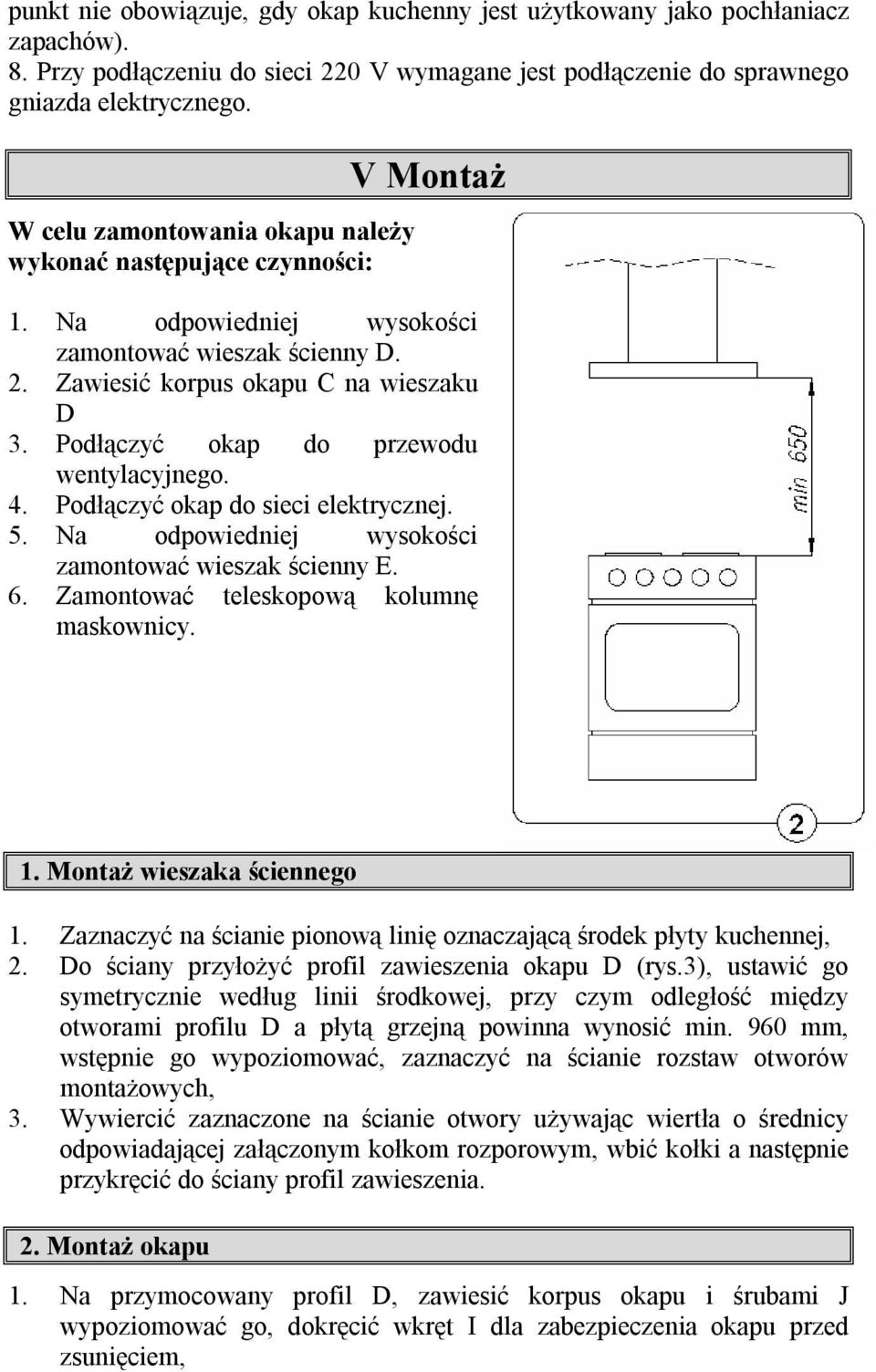 Podłączyć okap do przewodu wentylacyjnego. 4. Podłączyć okap do sieci elektrycznej. 5. Na odpowiedniej wysokości zamontować wieszak ścienny E. 6. Zamontować teleskopową kolumnę maskownicy. 1.