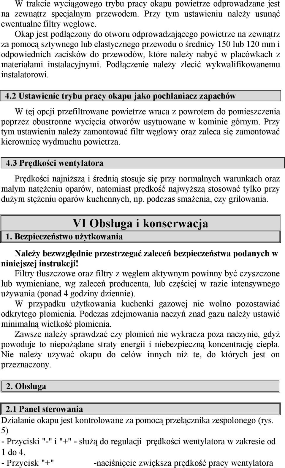 w placówkach z materiałami instalacyjnymi. Podłączenie należy zlecić wykwalifikowanemu instalatorowi. 4.
