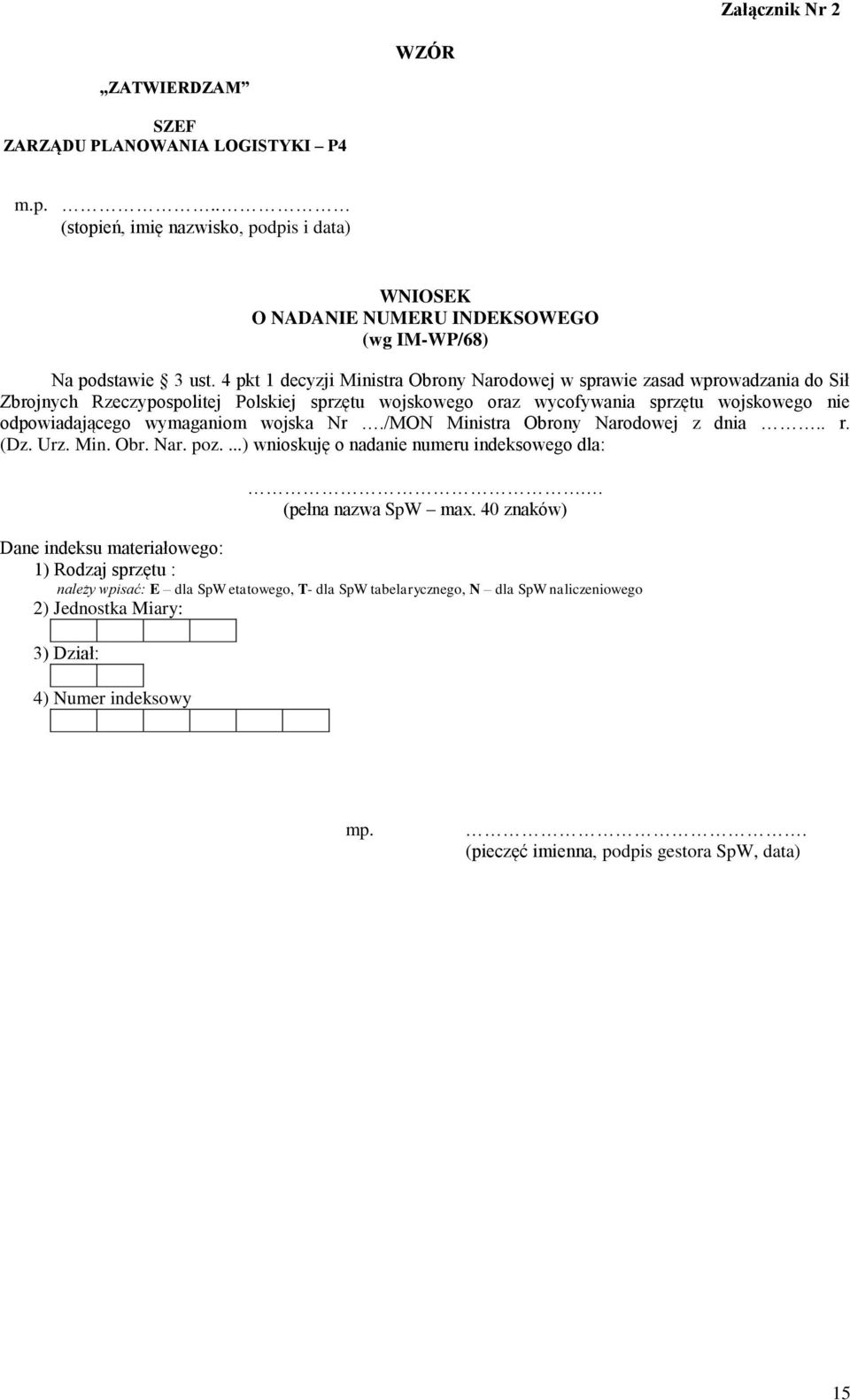 wymaganiom wojska Nr./MON Ministra Obrony Narodowej z dnia.. r. (Dz. Urz. Min. Obr. Nar. poz....) wnioskuję o nadanie numeru indeksowego dla:. (pełna nazwa SpW max.