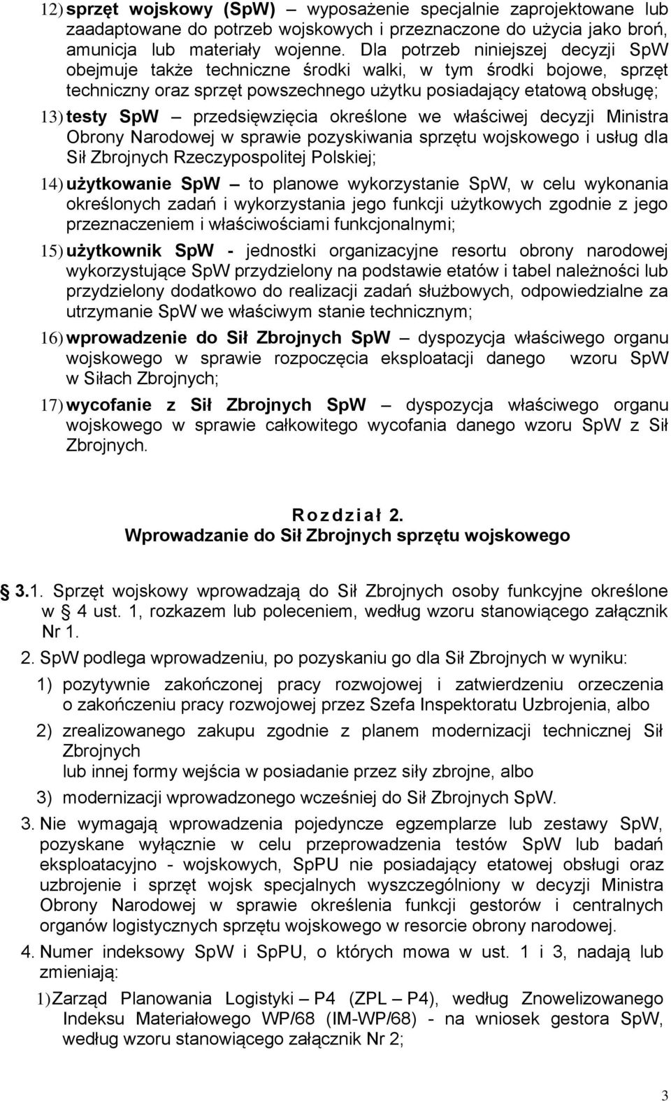 przedsięwzięcia określone we właściwej decyzji Ministra Obrony Narodowej w sprawie pozyskiwania sprzętu wojskowego i usług dla Sił Zbrojnych Rzeczypospolitej Polskiej; 14) użytkowanie SpW to planowe