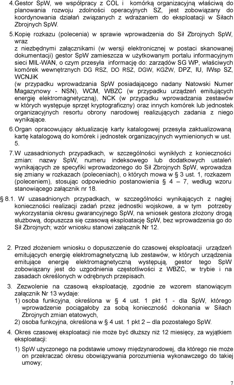 Kopię rozkazu (polecenia) w sprawie wprowadzenia do Sił Zbrojnych SpW, wraz z niezbędnymi załącznikami (w wersji elektronicznej w postaci skanowanej dokumentacji) gestor SpW zamieszcza w użytkowanym