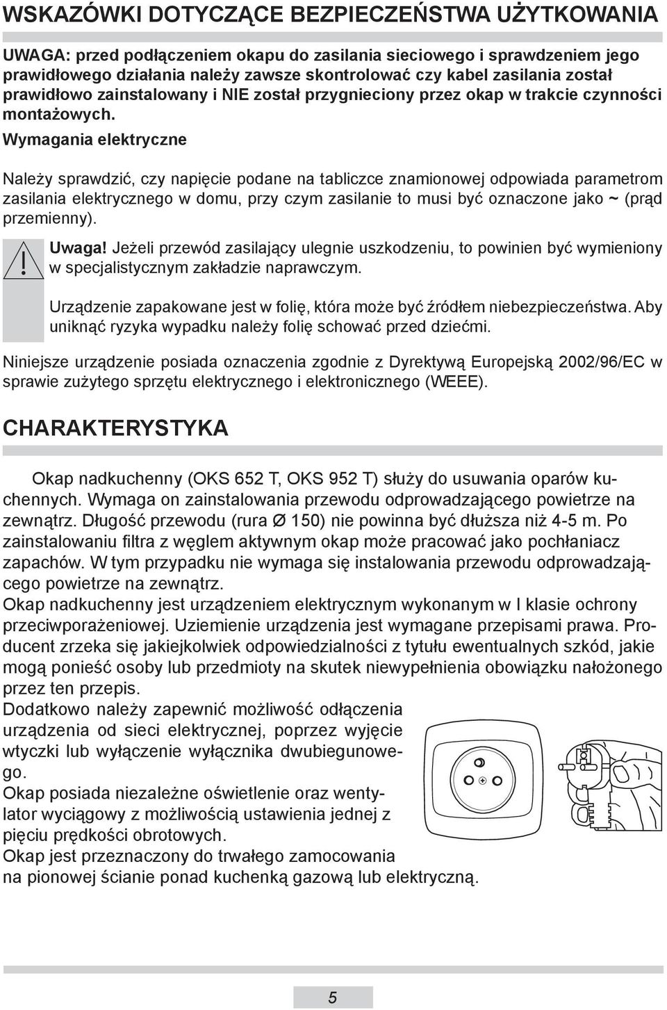 Wymagania elektryczne Należy sprawdzić, czy napięcie podane na tabliczce znamionowej odpowiada parametrom zasilania elektrycznego w domu, przy czym zasilanie to musi być oznaczone jako ~ (prąd