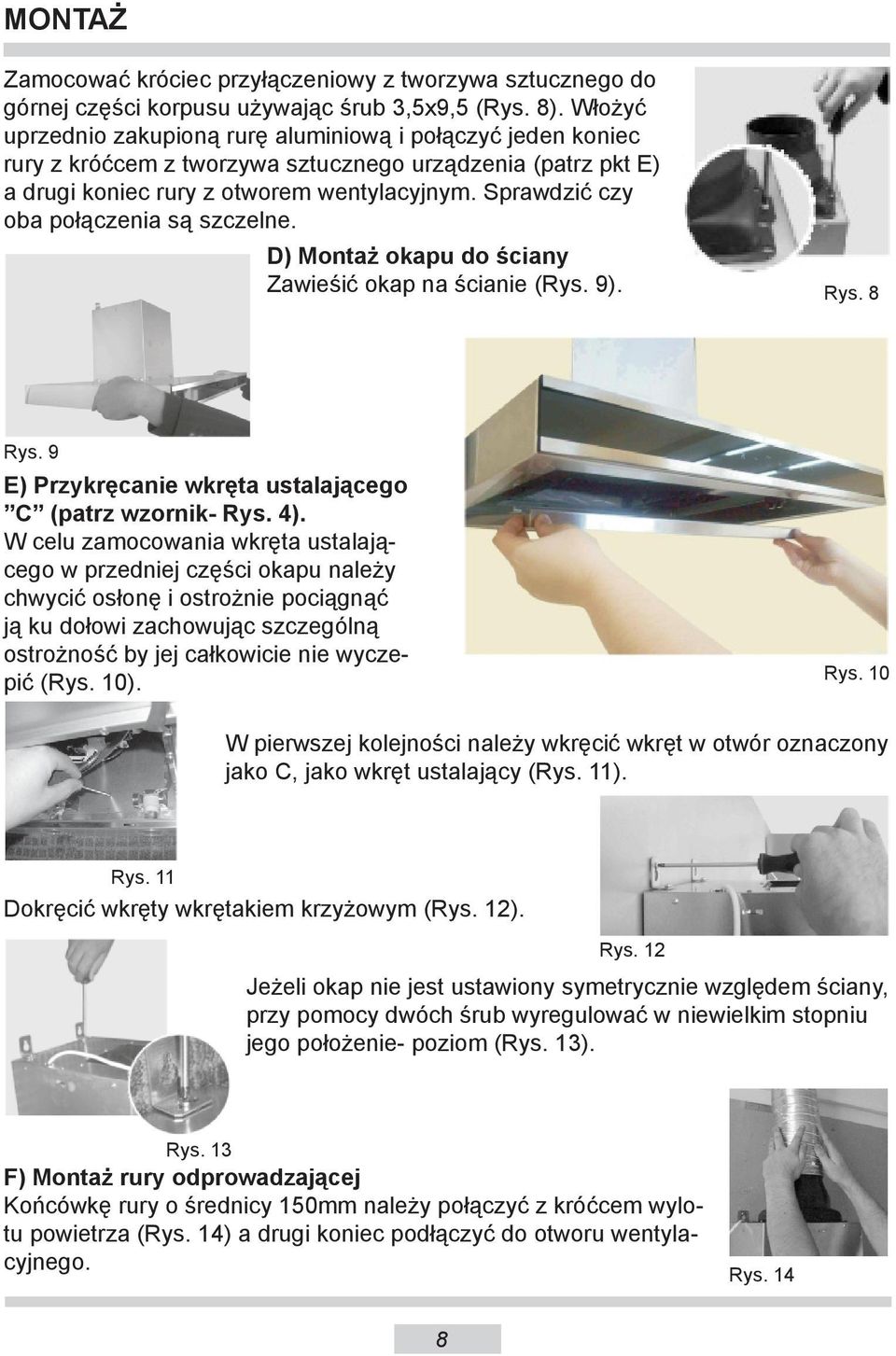 Sprawdzić czy oba połączenia są szczelne. D) Montaż okapu do ściany Zawieśić okap na ścianie (Rys. 9). Rys. 8 Rys. 9 E) Przykręcanie wkręta ustalającego C (patrz wzornik- Rys. 4).