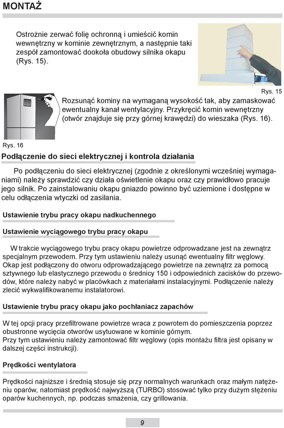 16 Podłączenie do sieci elektrycznej i kontrola działania Po podłączeniu do sieci elektrycznej (zgodnie z określonymi wcześniej wymaganiami) należy sprawdzić czy działa oświetlenie okapu oraz czy