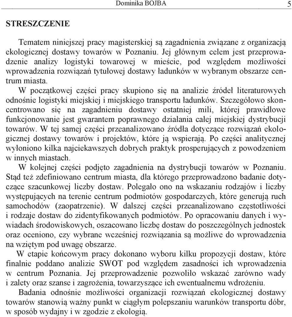 W początkowej części pracy skupiono się na analizie źródeł literaturowych odnośnie logistyki miejskiej i miejskiego transportu ładunków.