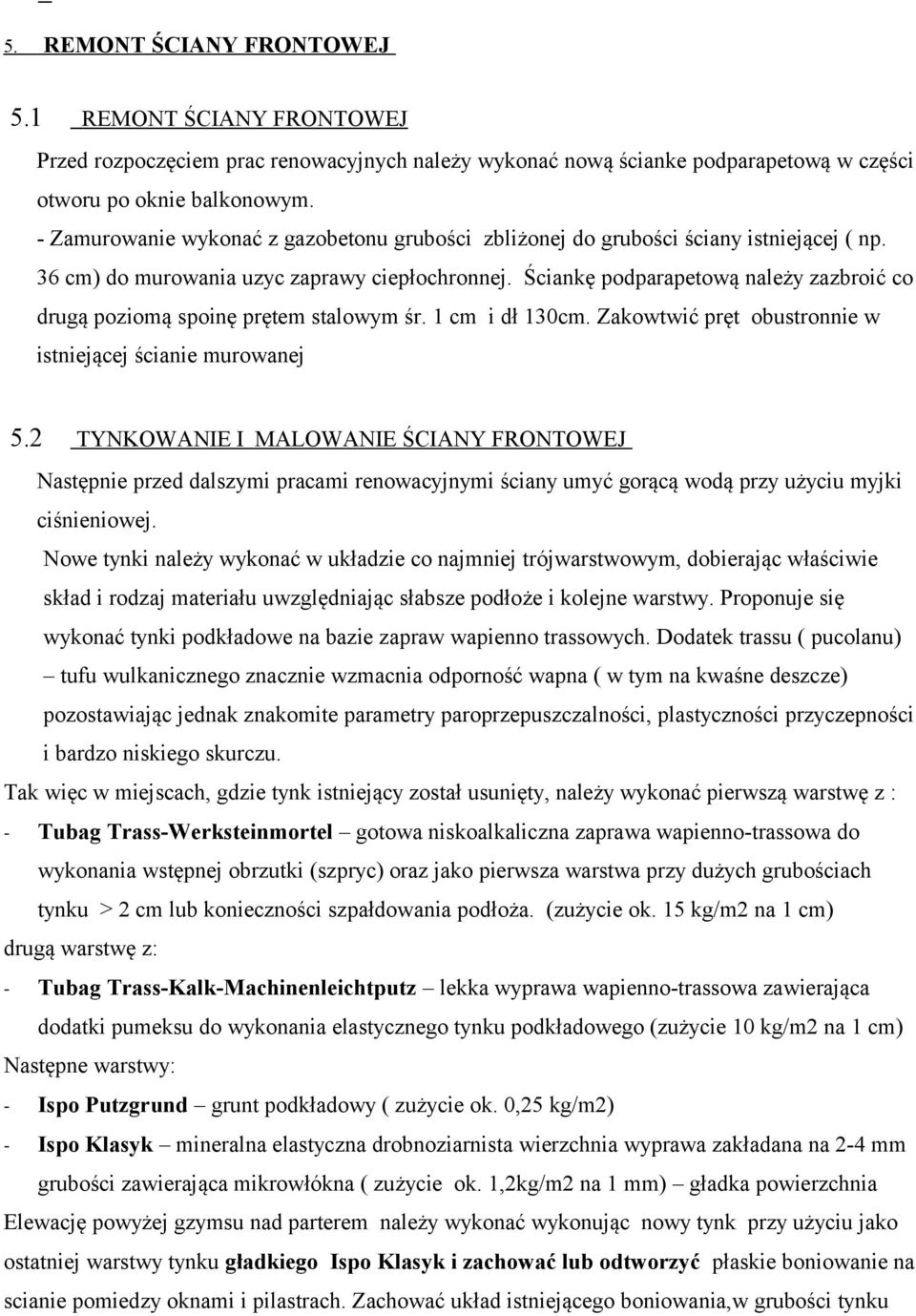 Ściankę podparapetową należy zazbroić co drugą poziomą spoinę prętem stalowym śr. 1 cm i dł 130cm. Zakowtwić pręt obustronnie w istniejącej ścianie murowanej 5.