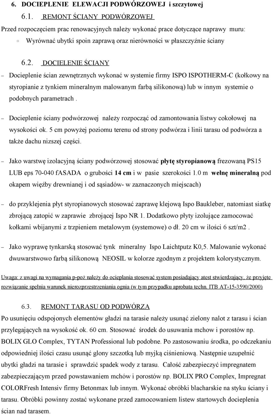 DOCIELENIE ŚCIANY Docieplenie ścian zewnętrznych wykonać w systemie firmy ISPO ISPOTHERM-C (kołkowy na styropianie z tynkiem mineralnym malowanym farbą silikonową) lub w innym systemie o podobnych