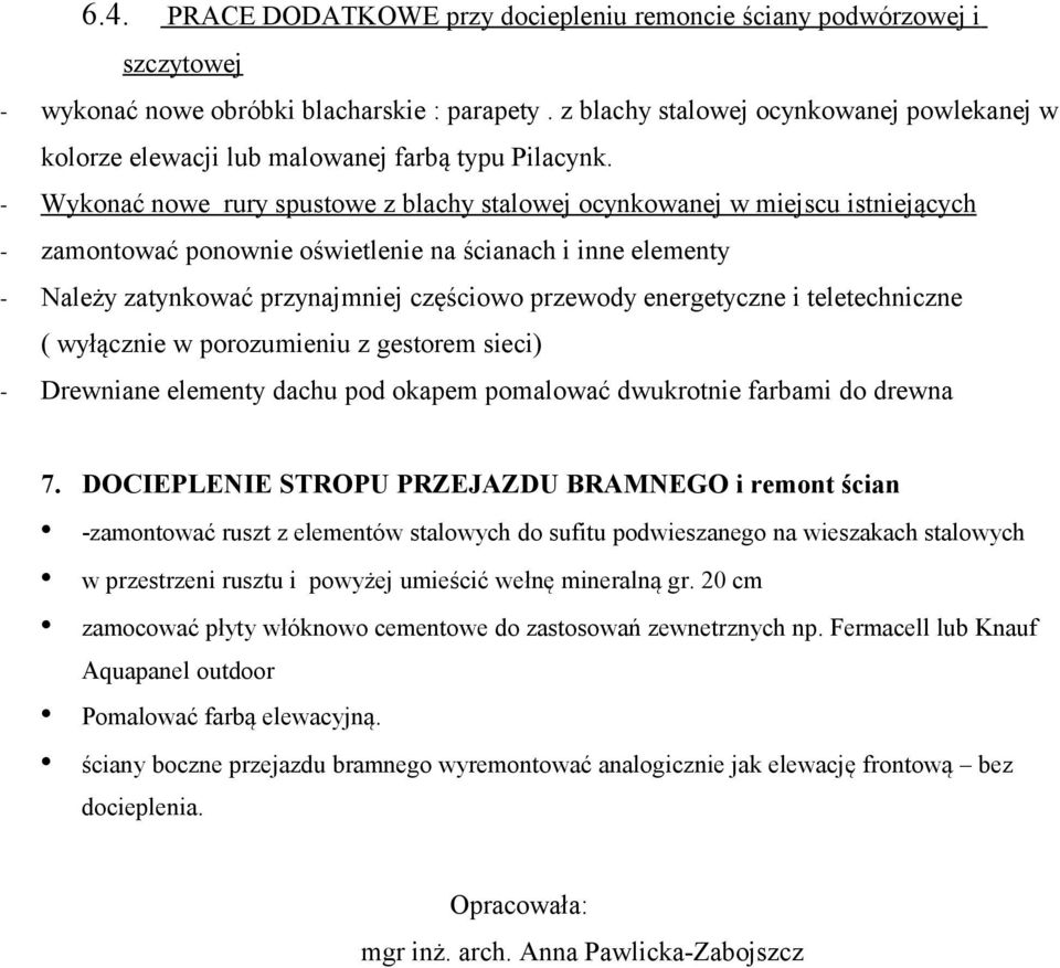 - Wykonać nowe rury spustowe z blachy stalowej ocynkowanej w miejscu istniejących - zamontować ponownie oświetlenie na ścianach i inne elementy - Należy zatynkować przynajmniej częściowo przewody