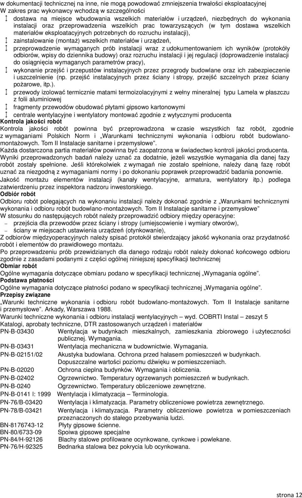 zainstalowanie (montaż) wszelkich materiałów i urządzeń, przeprowadzenie wymaganych prób instalacji wraz z udokumentowaniem ich wyników (protokóły odbiorów, wpisy do dziennika budowy) oraz rozruchu