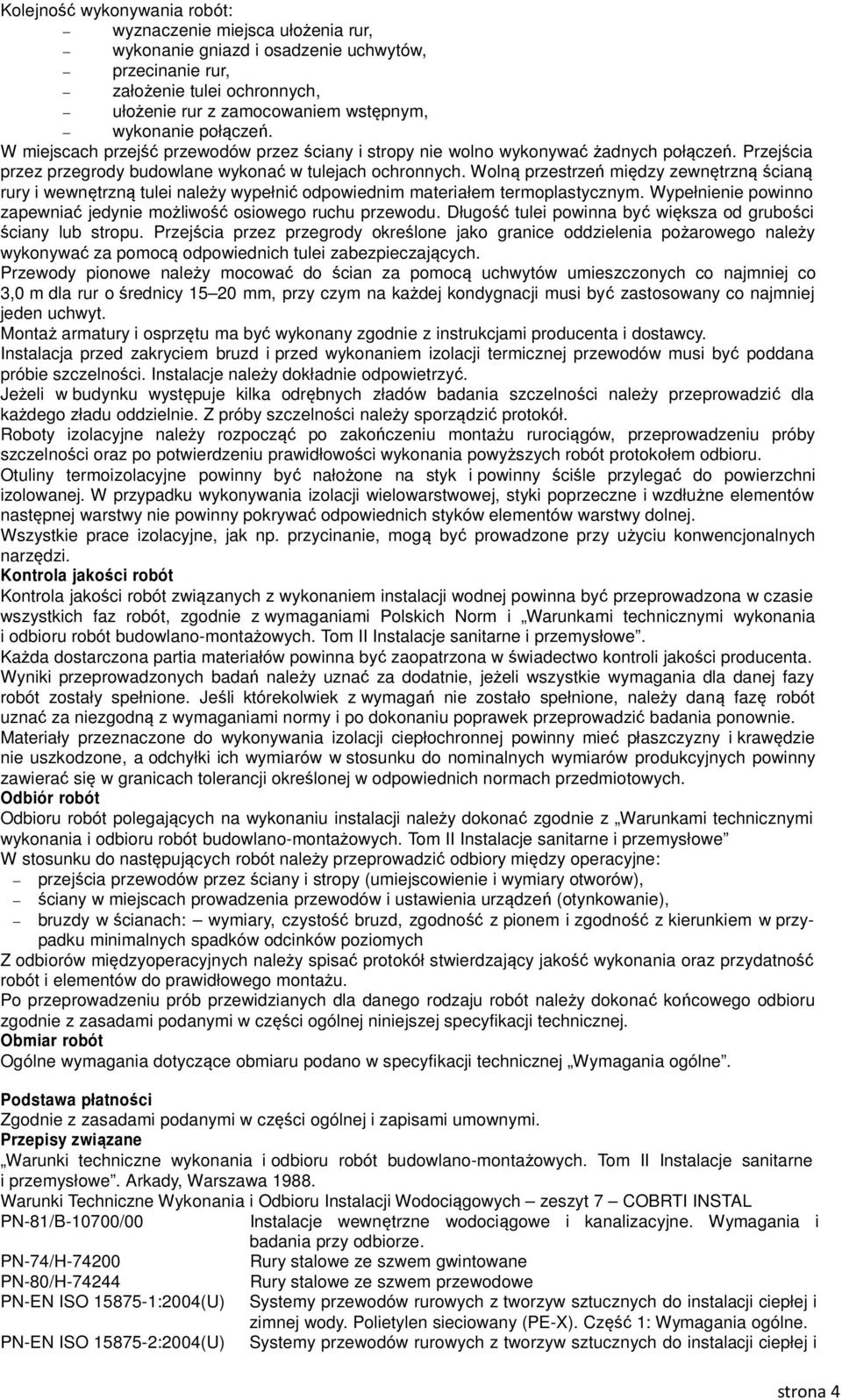 Wolną przestrzeń między zewnętrzną ścianą rury i wewnętrzną tulei należy wypełnić odpowiednim materiałem termoplastycznym. Wypełnienie powinno zapewniać jedynie możliwość osiowego ruchu przewodu.