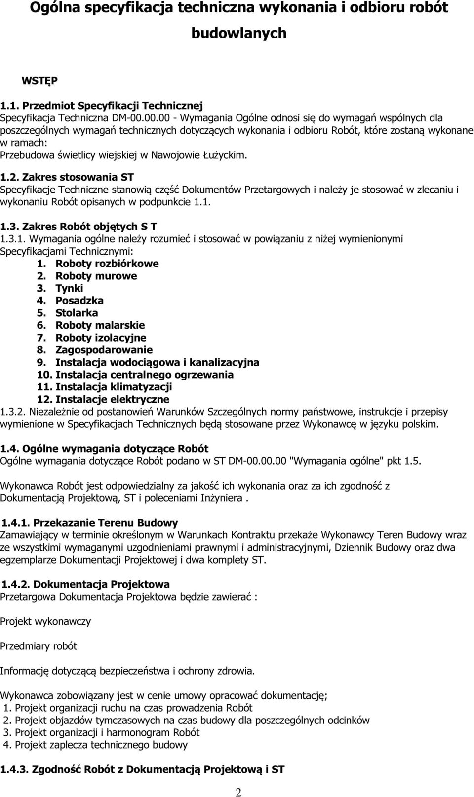 w Nawojowie Łużyckim. 1.2. Zakres stosowania ST Specyfikacje Techniczne stanowią część Dokumentów Przetargowych i należy je stosować w zlecaniu i wykonaniu Robót opisanych w podpunkcie 1.1. 1.3.