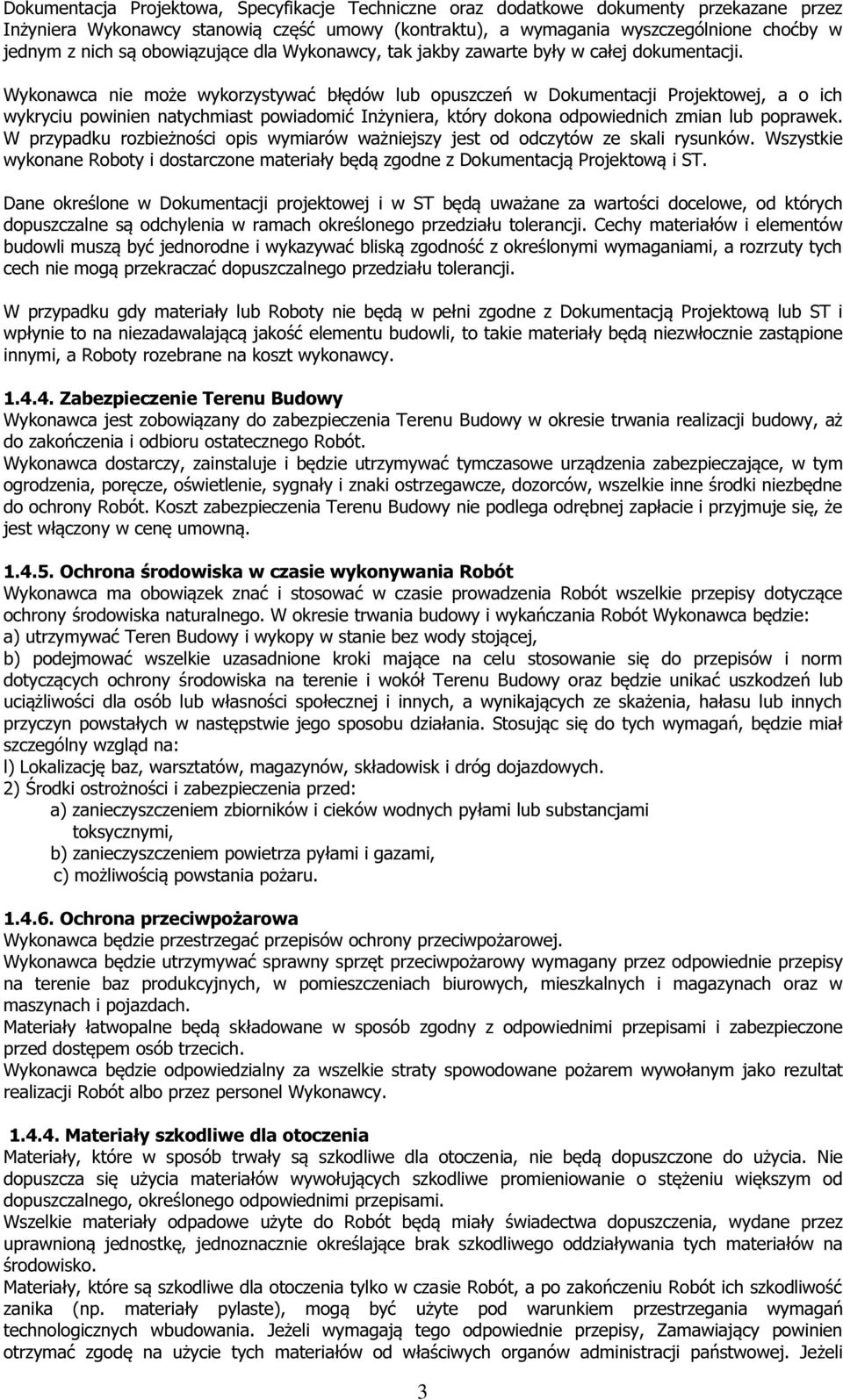 Wykonawca nie może wykorzystywać błędów lub opuszczeń w Dokumentacji Projektowej, a o ich wykryciu powinien natychmiast powiadomić Inżyniera, który dokona odpowiednich zmian lub poprawek.