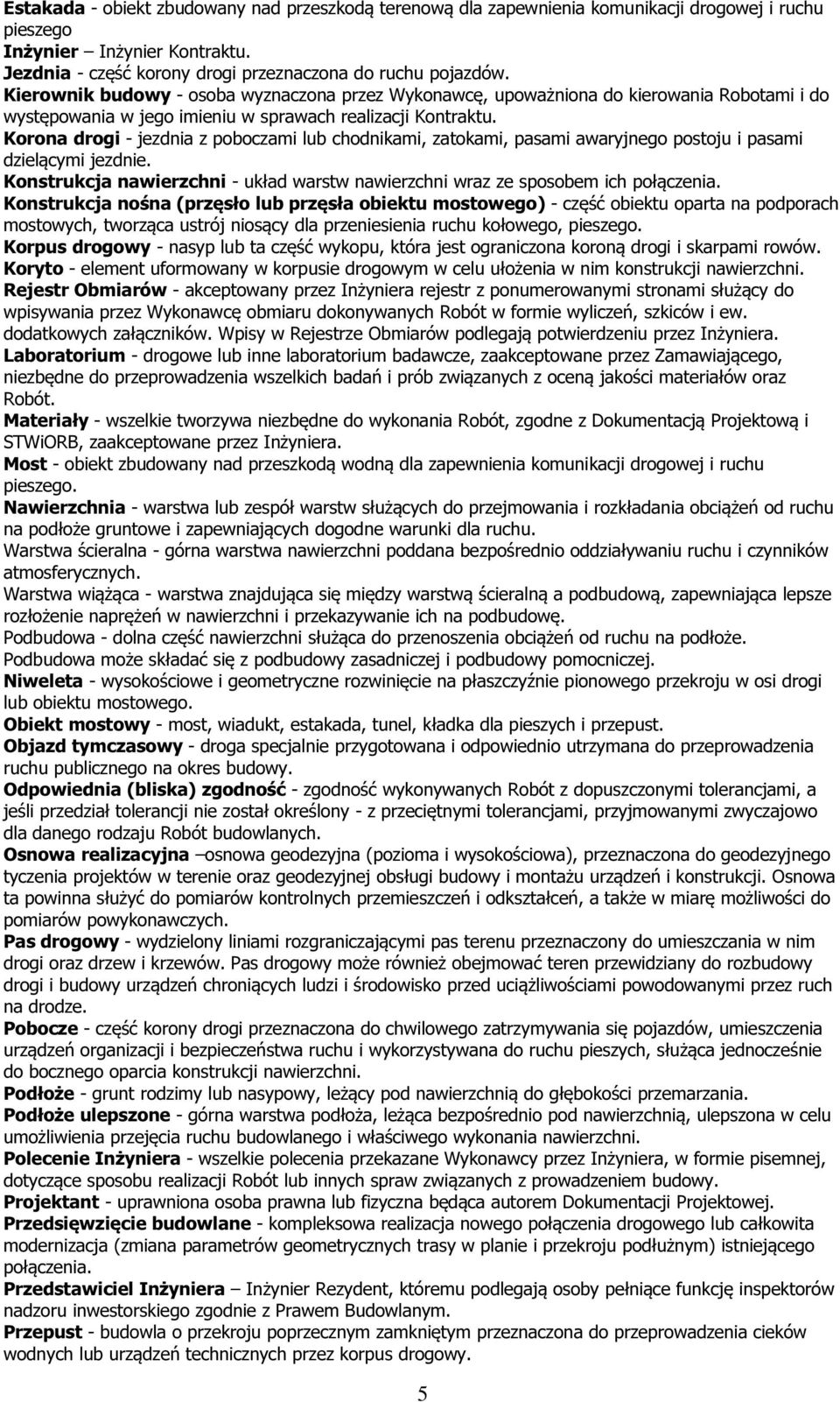 Korona drogi - jezdnia z poboczami lub chodnikami, zatokami, pasami awaryjnego postoju i pasami dzielącymi jezdnie. Konstrukcja nawierzchni - układ warstw nawierzchni wraz ze sposobem ich połączenia.