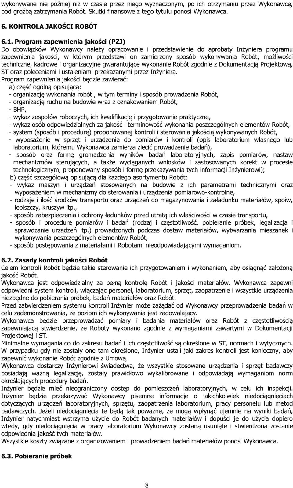 Program zapewnienia jakości (PZJ) Do obowiązków Wykonawcy należy opracowanie i przedstawienie do aprobaty Inżyniera programu zapewnienia jakości, w którym przedstawi on zamierzony sposób wykonywania