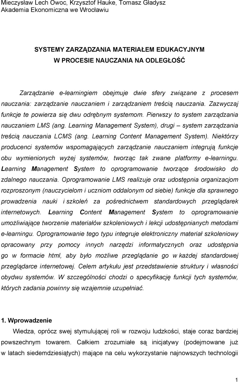 Pierwszy to system zarządzania nauczaniem LMS (ang. Learning Management System), drugi system zarządzania treścią nauczania LCMS (ang. Learning Content Management System).