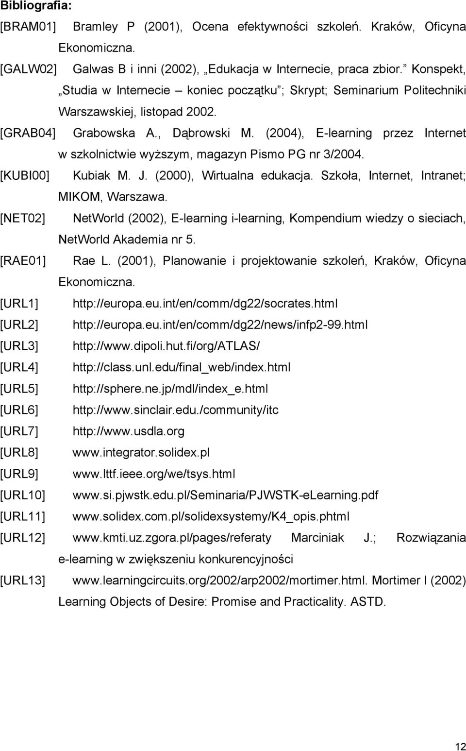 (2004), E-learning przez Internet w szkolnictwie wyższym, magazyn Pismo PG nr 3/2004. [KUBI00] Kubiak M. J. (2000), Wirtualna edukacja. Szkoła, Internet, Intranet; MIKOM, Warszawa.